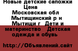 Новые детские сапожки  › Цена ­ 1 000 - Московская обл., Мытищинский р-н, Мытищи г. Дети и материнство » Детская одежда и обувь   